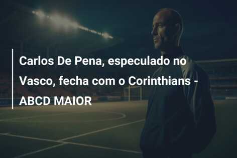 Carlos De Pena, especulado no Vasco, fecha com o Corinthians – ABCD MAIOR