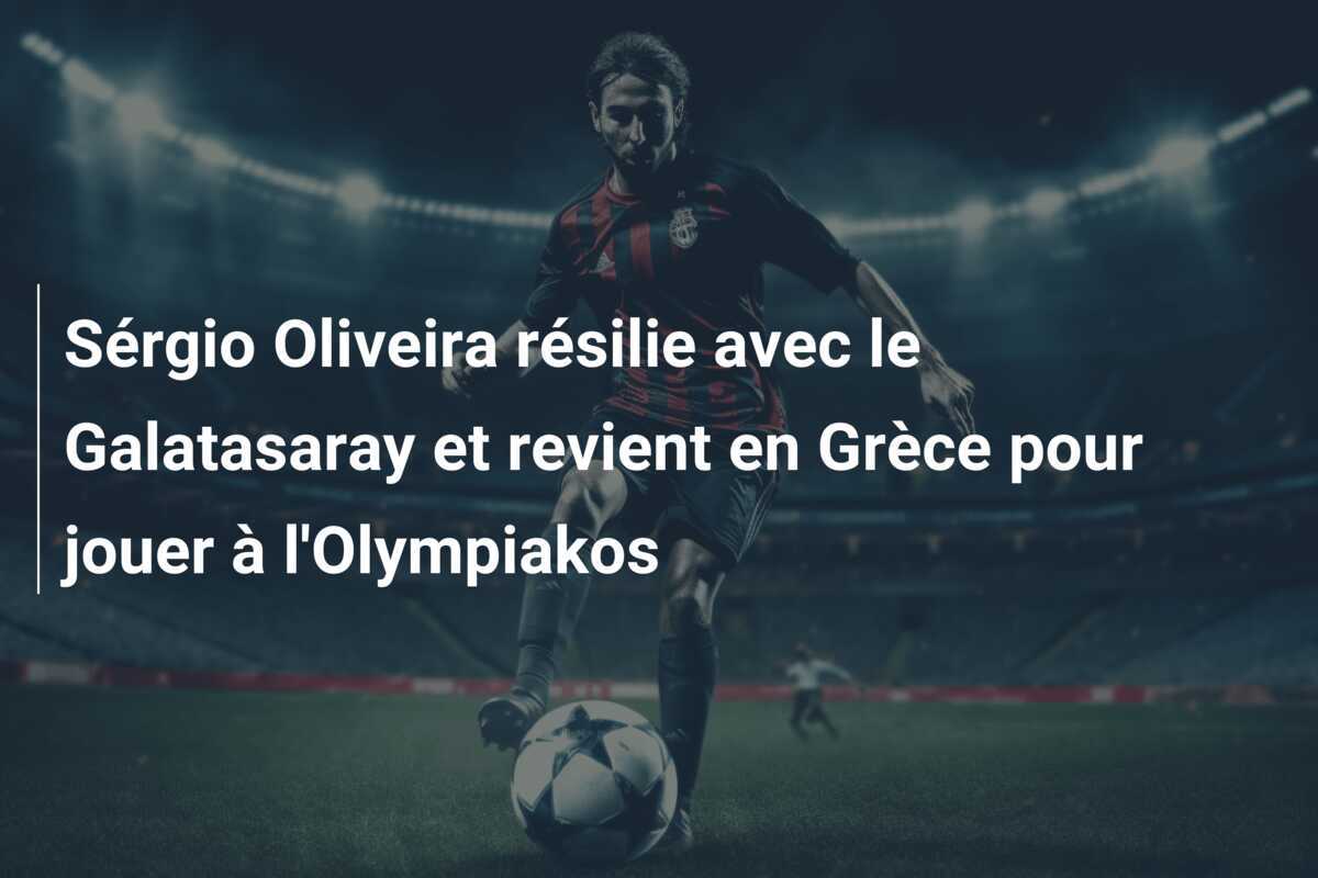 Sérgio Oliveira résilie avec le Galatasaray et revient en Grèce pour jouer à l’Olympiakos