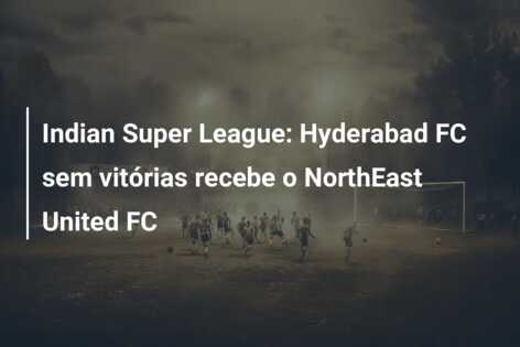 Indian Super League: Hyderabad FC sem vitórias recebe o NorthEast United FC