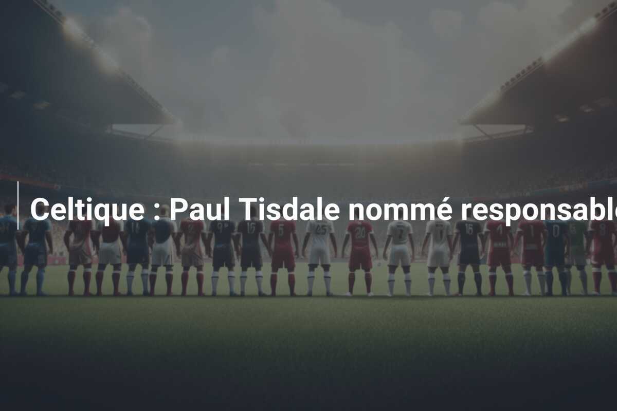 Celtique : Paul Tisdale nommé responsable des opérations footballistiques