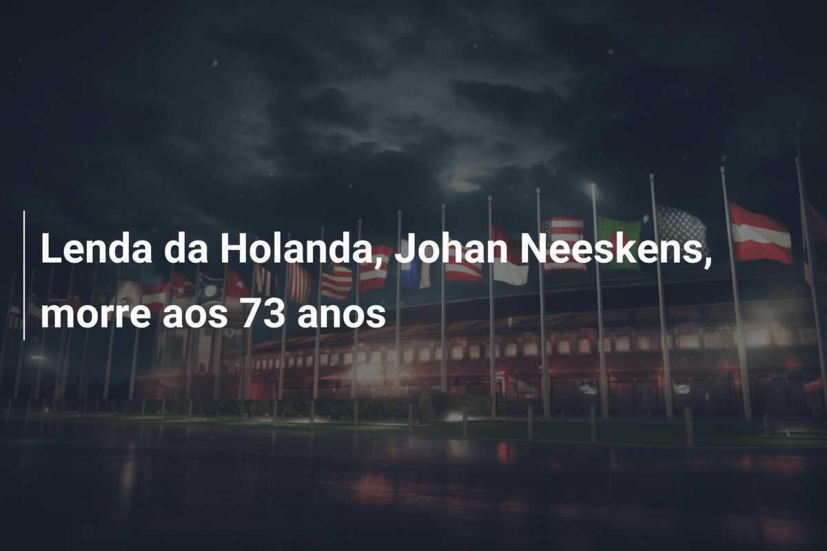 Lenda da Holanda, Johan Neeskens, morre aos 73 anos