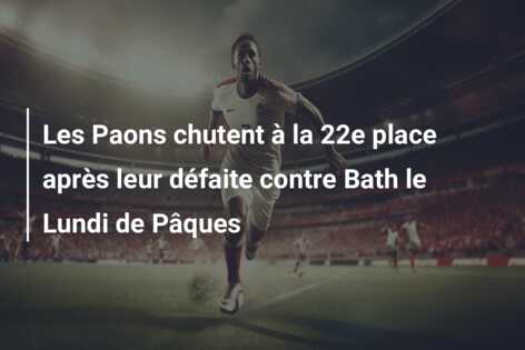 Les Paons chutent à la 22e place après leur défaite contre Bath le Lundi de Pâques