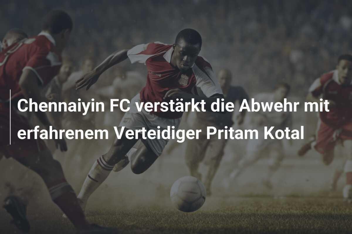 Chennaiyin FC verstärkt die Abwehr mit erfahrenem Verteidiger Pritam Kotal
