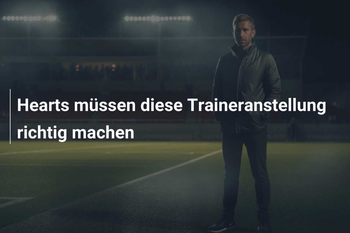 Hearts müssen diese Traineranstellung richtig machen