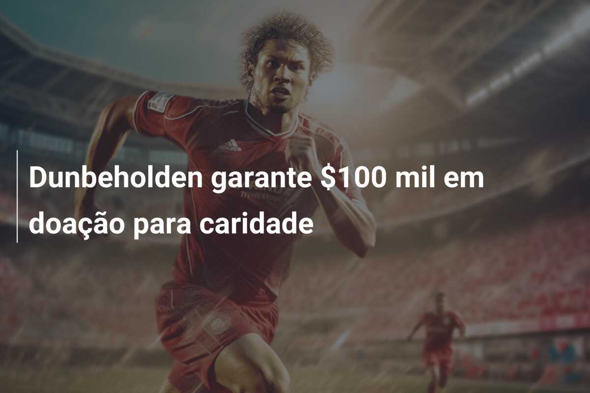 Dunbeholden garante $100 mil em doação para caridade
