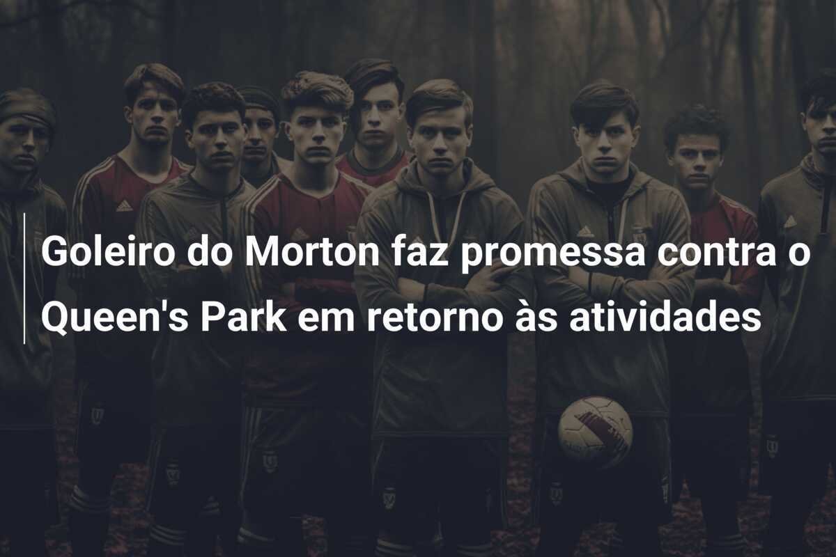 Goleiro do Morton faz promessa contra o Queen's Park em retorno às atividades