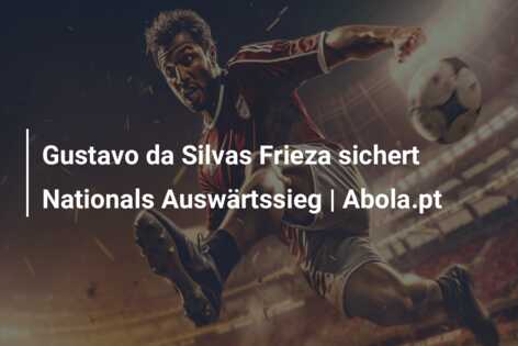 Gustavo da Silvas Frieza sichert Nationals Auswärtssieg | Abola.pt