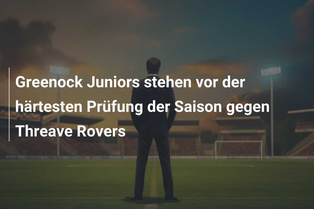 Greenock Juniors stehen vor der härtesten Prüfung der Saison gegen Threave Rovers
