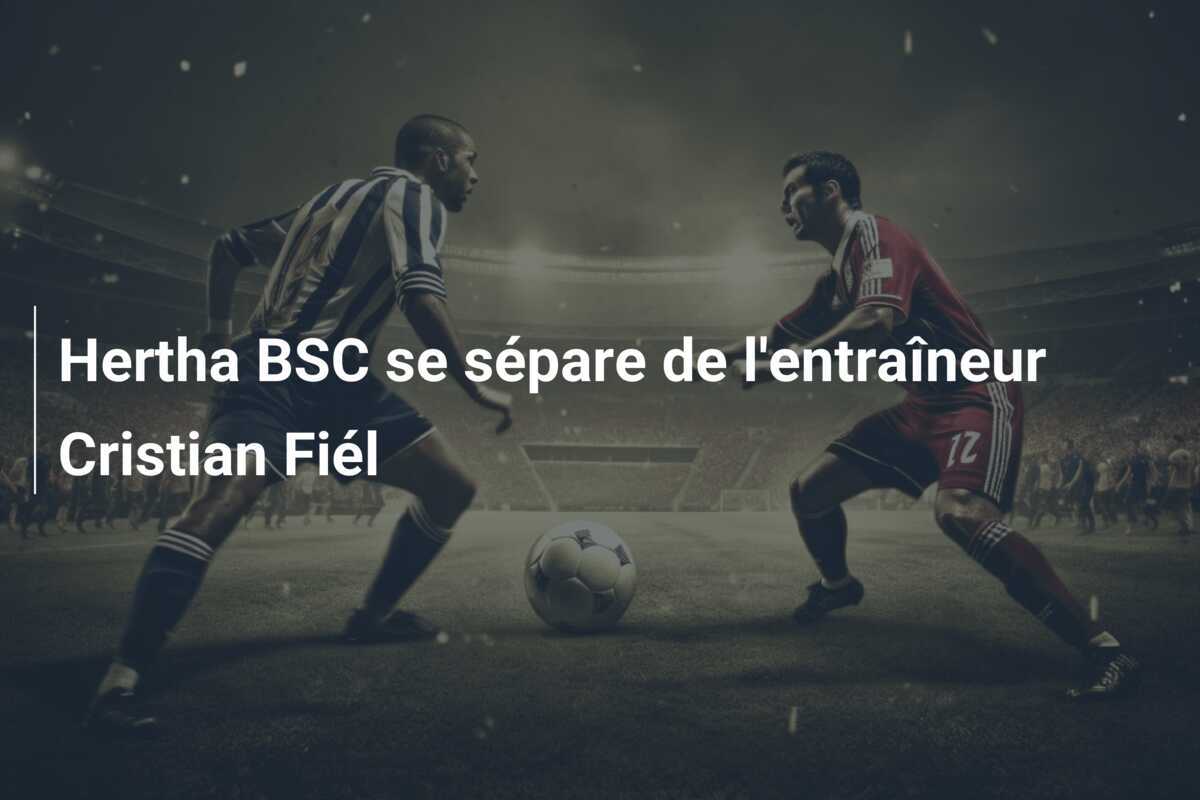 Hertha BSC se sépare de l'entraîneur Cristian Fiél