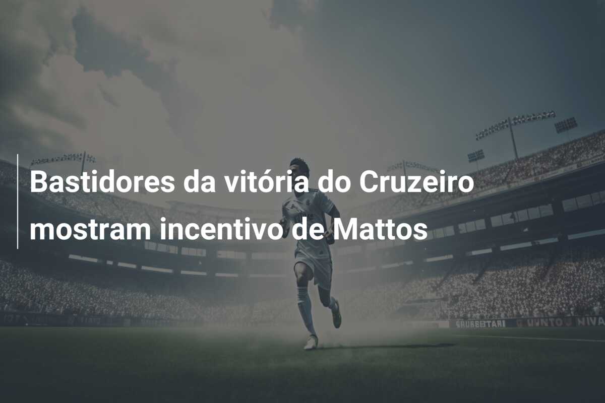 Bastidores da vitória do Cruzeiro mostram incentivo de Mattos