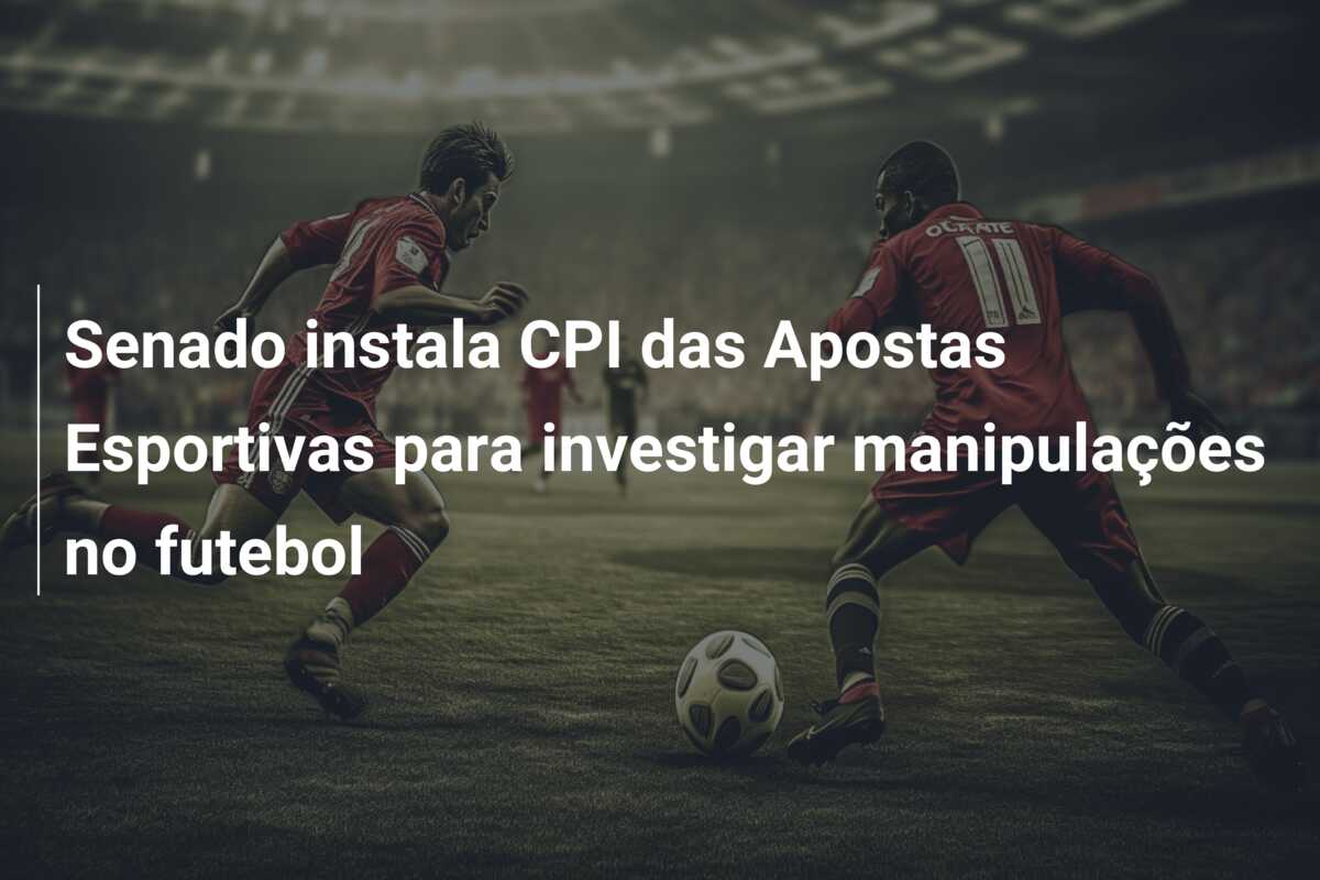 Senado instala CPI das Apostas Esportivas para investigar manipulações no futebol
