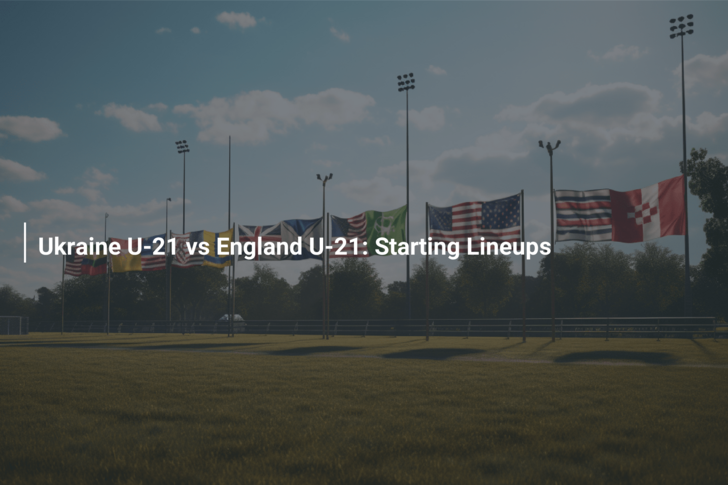 Ukraine U-21 vs England U-21: Starting Lineups