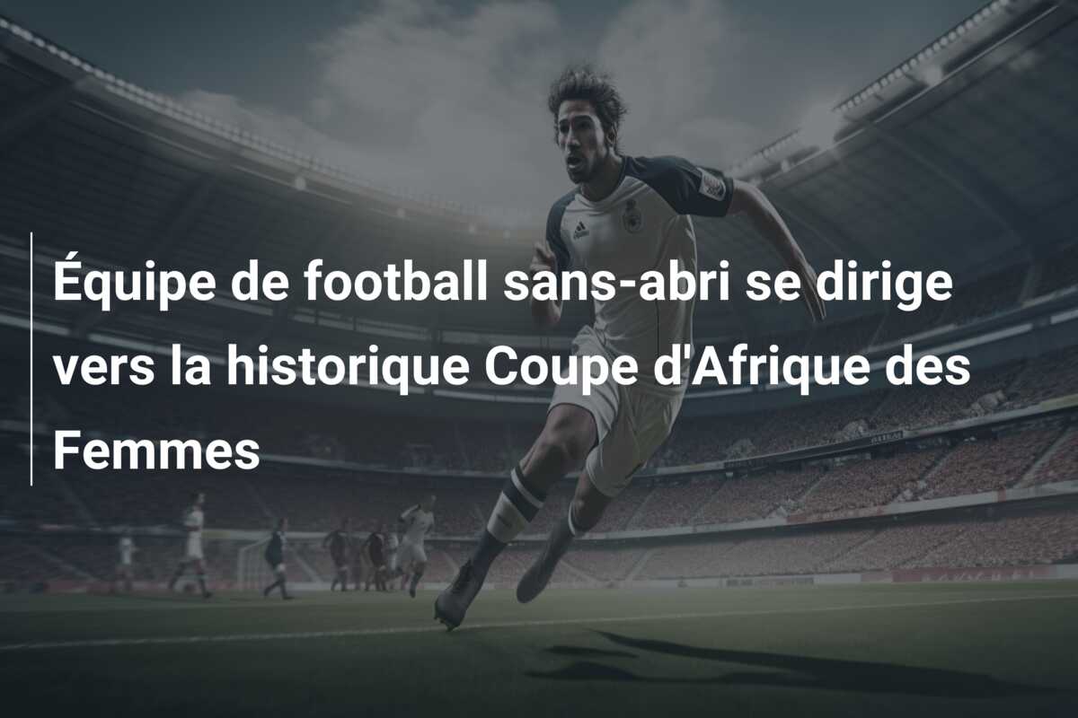 Équipe de football sans-abri se dirige vers la historique Coupe d’Afrique des Femmes