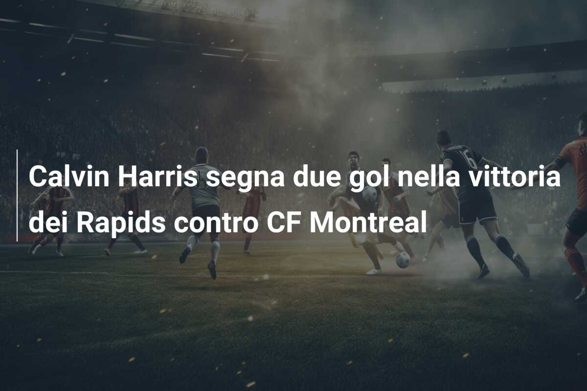 Calvin Harris segna due gol nella vittoria dei Rapids contro CF Montreal