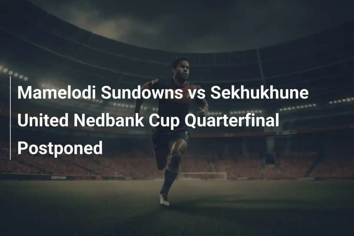 เกมนัดหยุดชะงัก! Mamelodi Sundowns พบ Sekhukhune United ถูกเลื่อนการแข่งขันในรอบ 8 ทีมสุดท้ายของเนดแบงค์คัพ