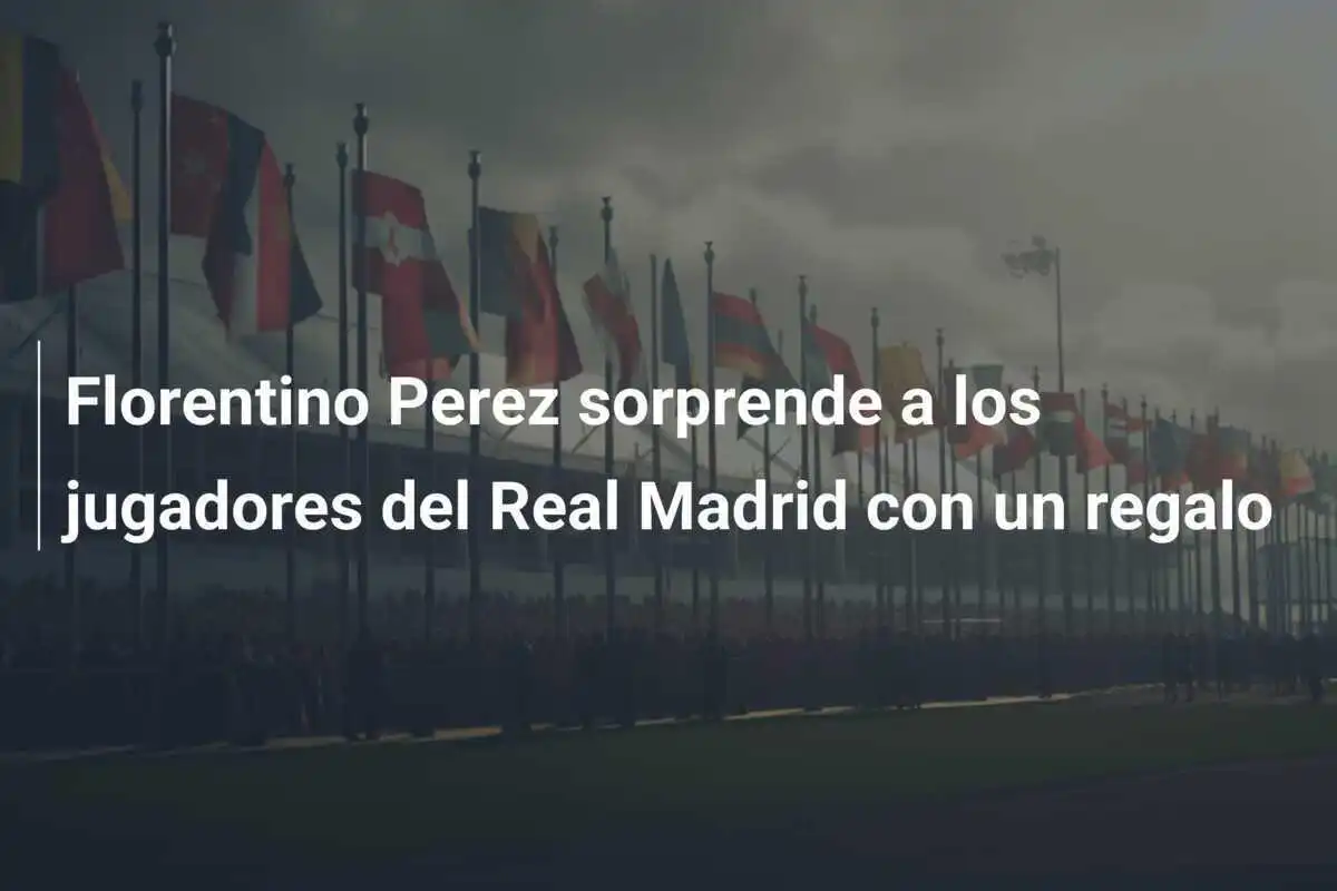 Florentino Perez sorprende a los jugadores del Real Madrid con un regalo