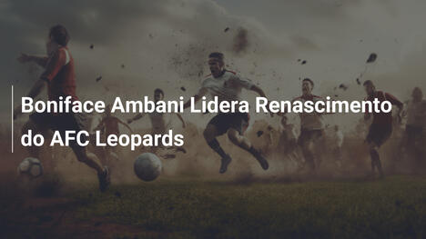 Boniface Ambani Lidera Renascimento do AFC Leopards