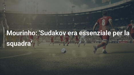 Mourinho: 'Sudakov era essenziale per la squadra'