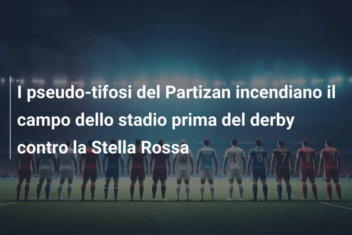 I pseudo-tifosi del Partizan incendiano il campo dello stadio prima del derby contro la Stella Rossa
