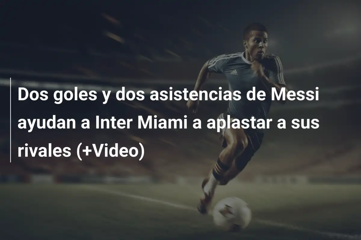 Dos goles y dos asistencias de Messi ayudan a Inter Miami a aplastar a sus rivales (+Video)