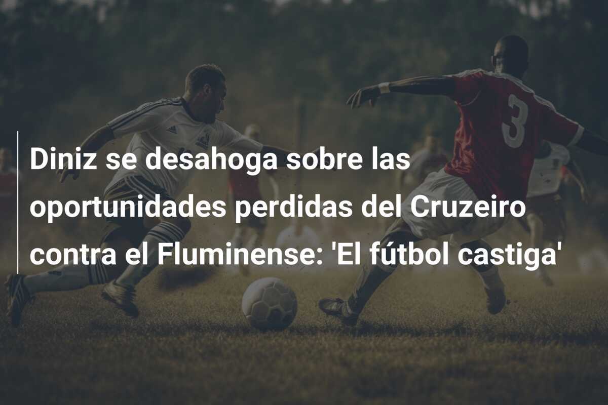 Diniz se desahoga sobre las oportunidades perdidas del Cruzeiro contra el Fluminense: 'El fútbol castiga'