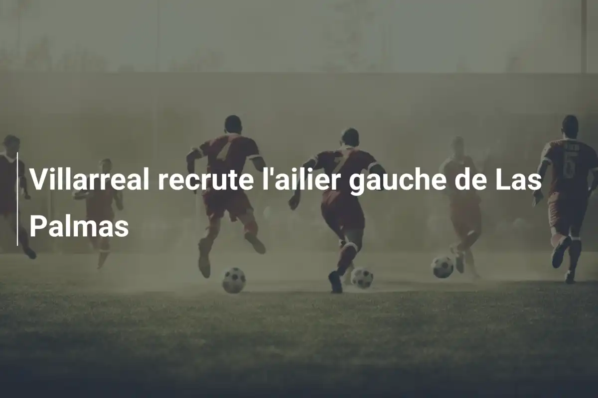 Villarreal recrute l'ailier gauche de Las Palmas