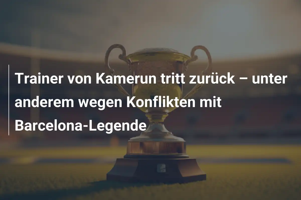 Trainer von Kamerun tritt zurück – unter anderem wegen Konflikten mit Barcelona-Legende
