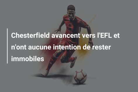 Chesterfield avancent vers l’EFL et n’ont aucune intention de rester immobiles