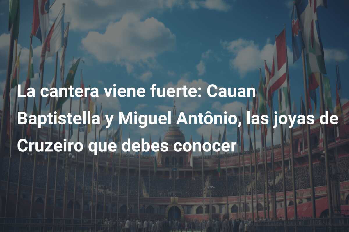 La cantera viene fuerte: Cauan Baptistella y Miguel Antônio, las joyas de Cruzeiro que debes conocer