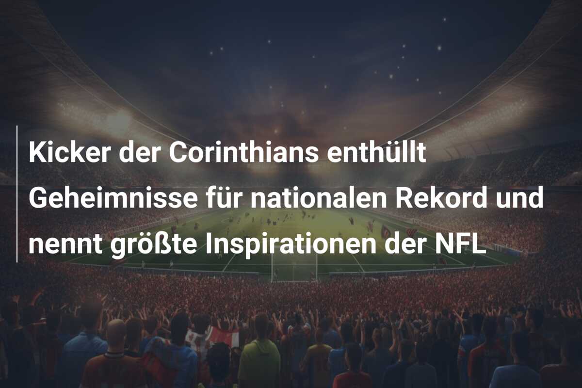 Kicker der Corinthians enthüllt Geheimnisse für nationalen Rekord und nennt größte Inspirationen der NFL