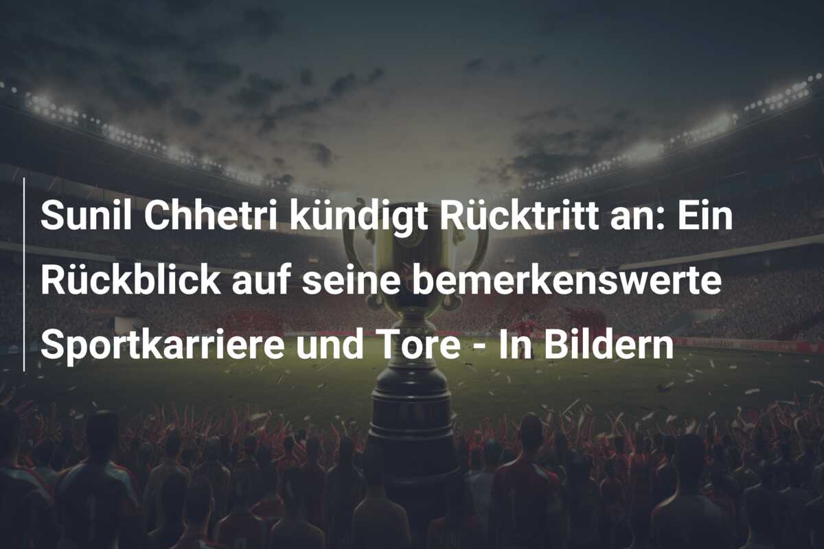 Sunil Chhetri kündigt Rücktritt an: Ein Rückblick auf seine bemerkenswerte Sportkarriere und Tore – In Bildern