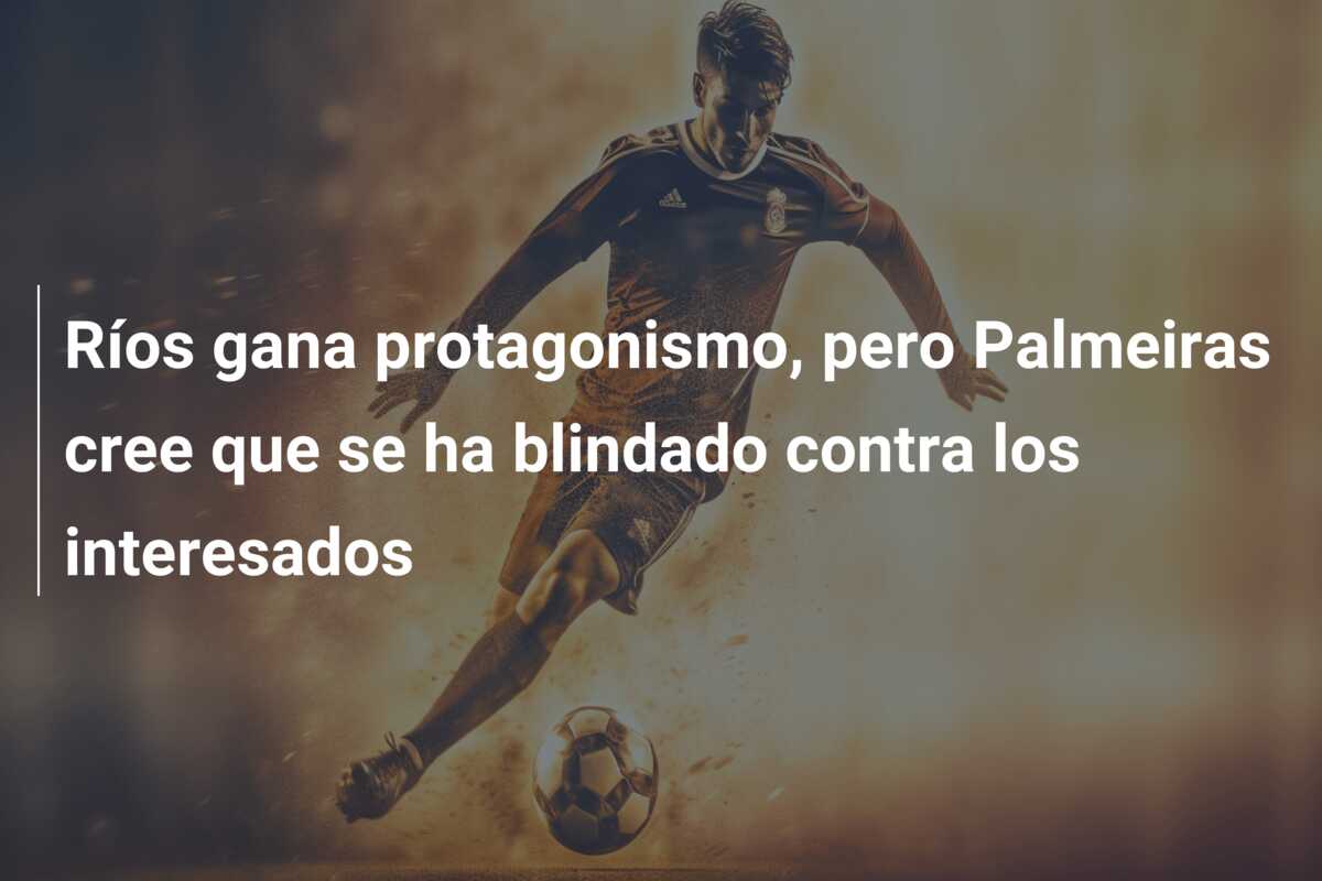 Ríos gana protagonismo, pero Palmeiras cree que se ha blindado contra los interesados