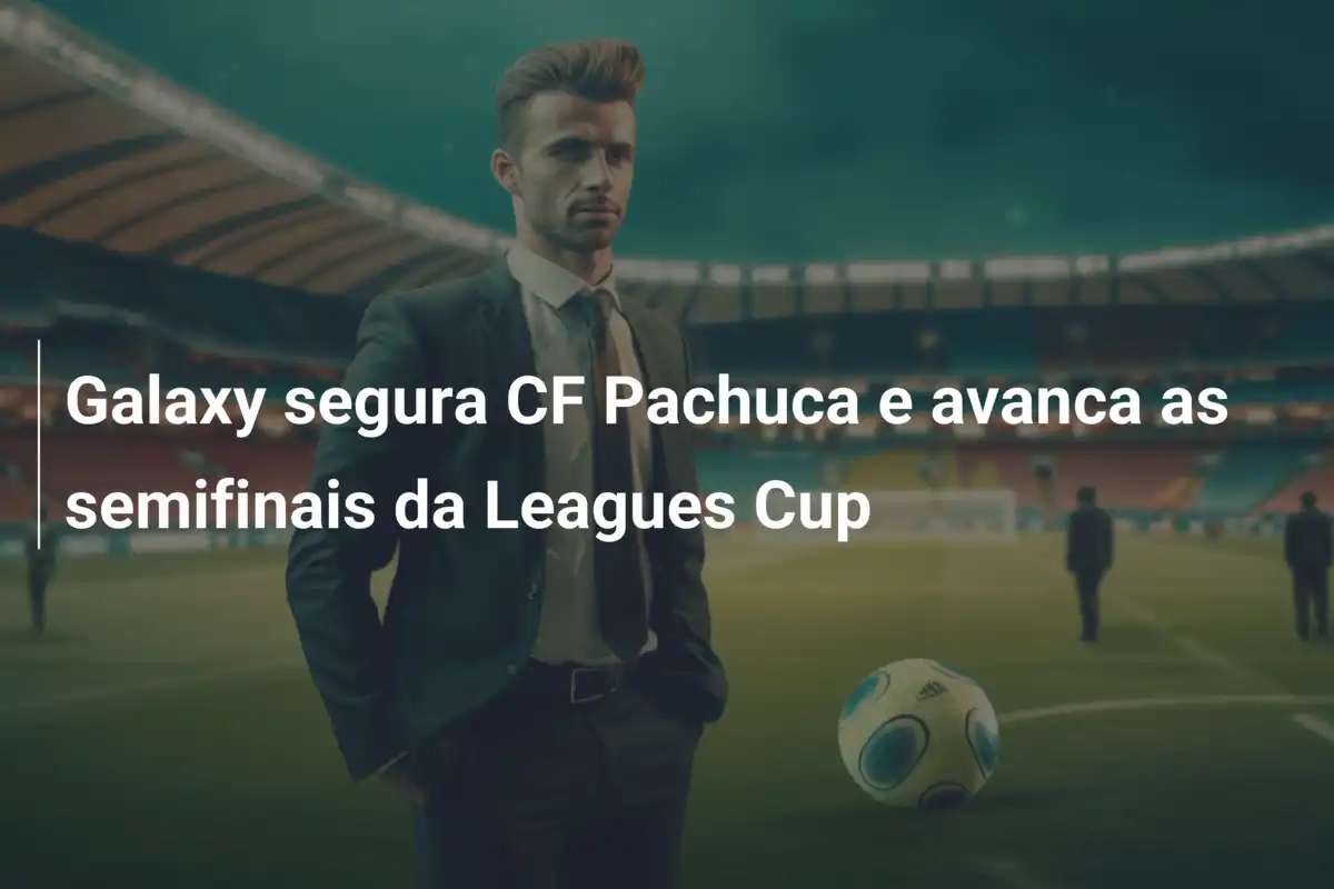 Galaxy segura CF Pachuca e avanca as semifinais da Leagues Cup