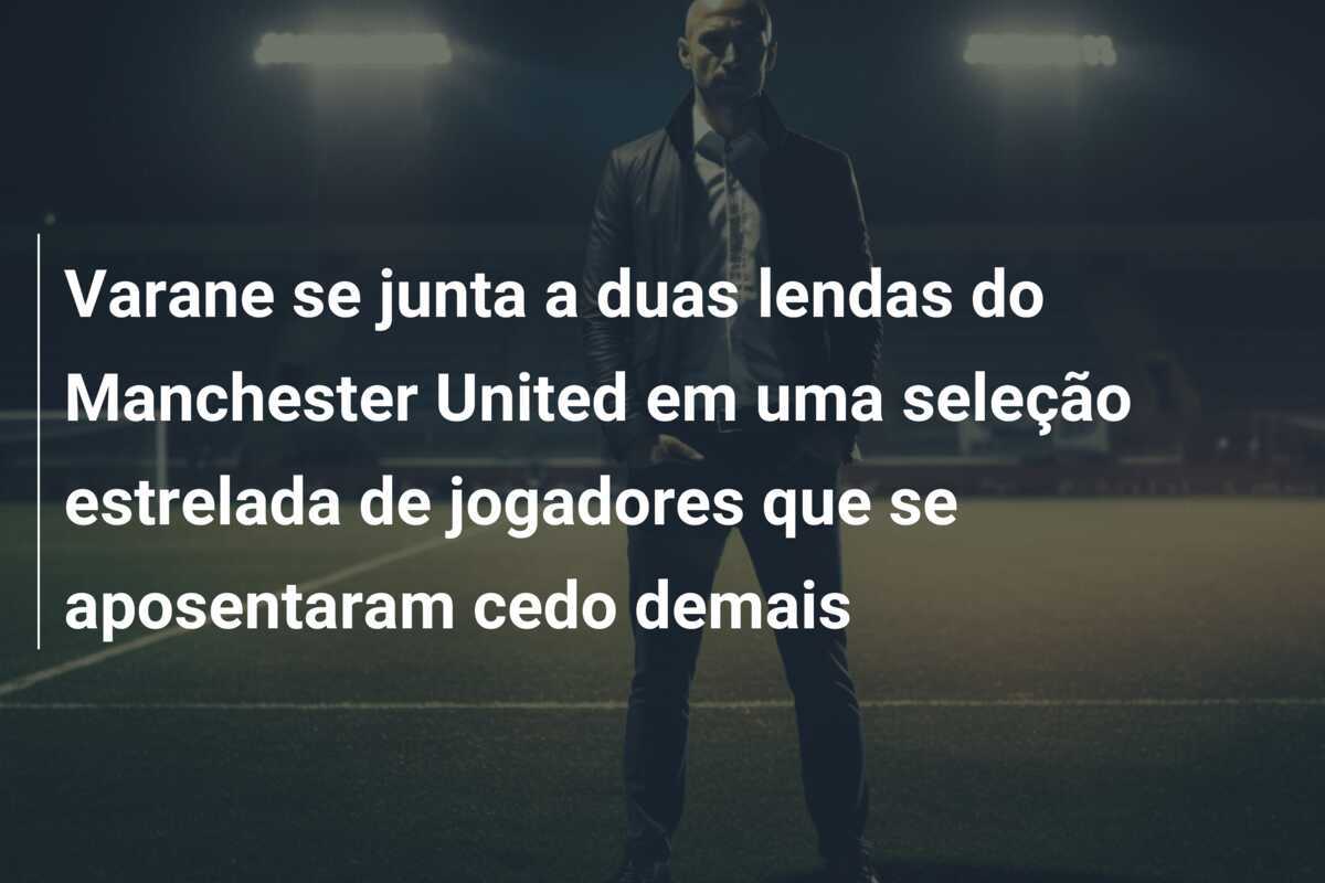 Varane se junta a duas lendas do Manchester United em uma seleção estrelada de jogadores que se aposentaram cedo demais