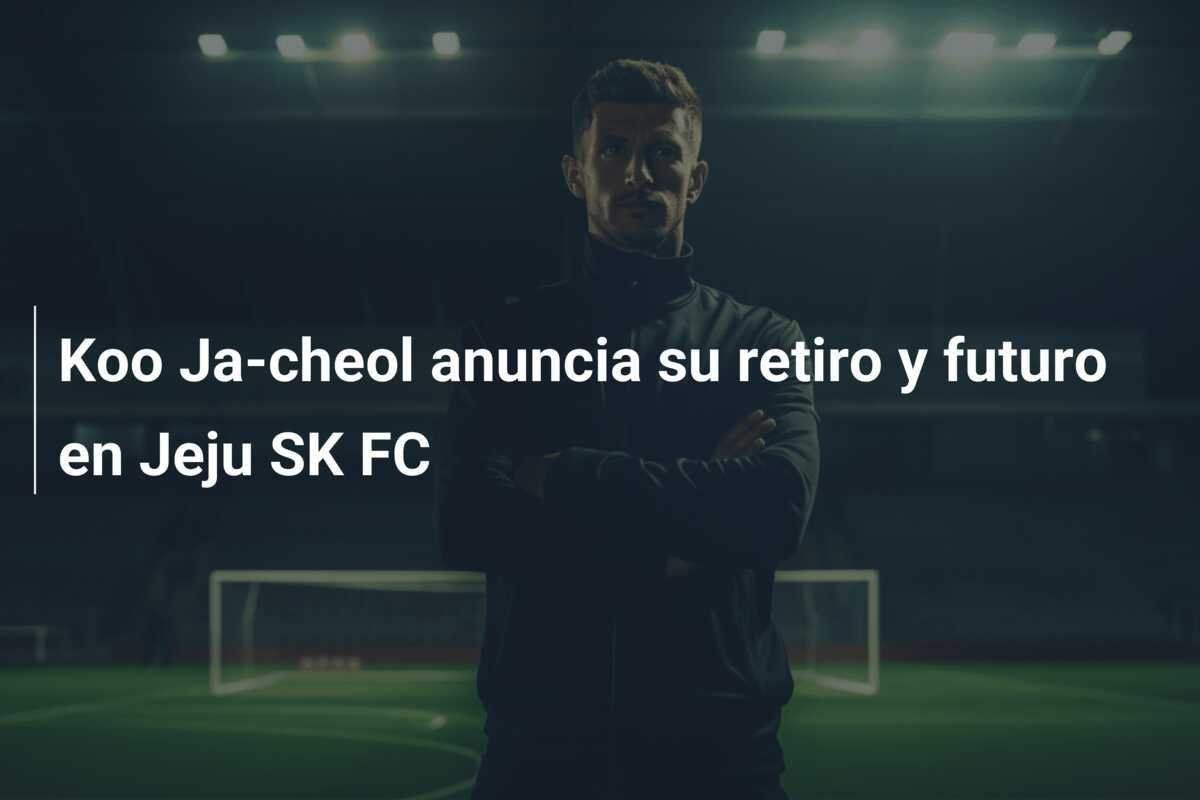 Koo Ja-cheol anuncia su retiro y futuro en Jeju SK FC