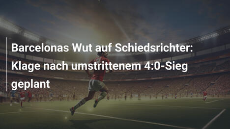 Barcelonas Wut auf Schiedsrichter: Klage nach umstrittenem 4:0-Sieg geplant