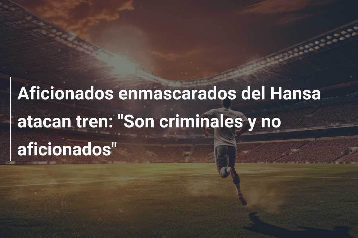 Aficionados enmascarados del Hansa atacan tren: "Son criminales y no aficionados"