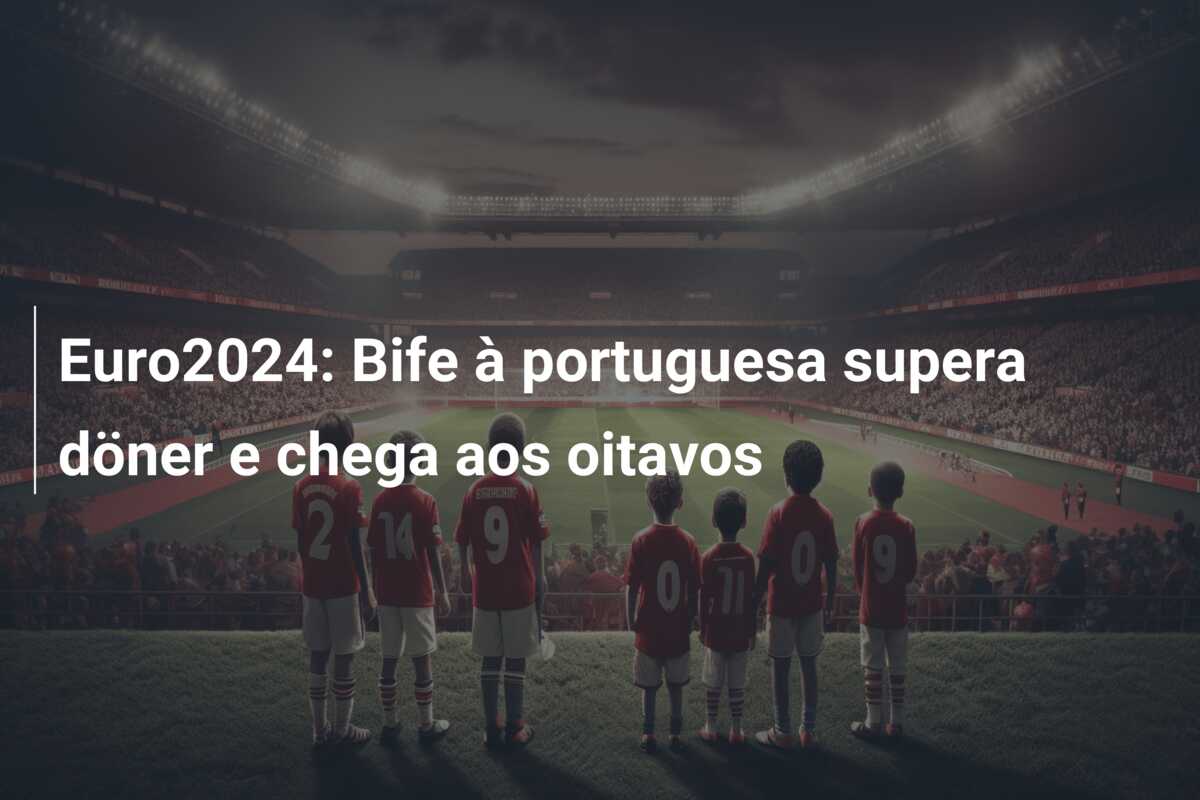 Euro2024: Bife à portuguesa supera döner e chega aos oitavos