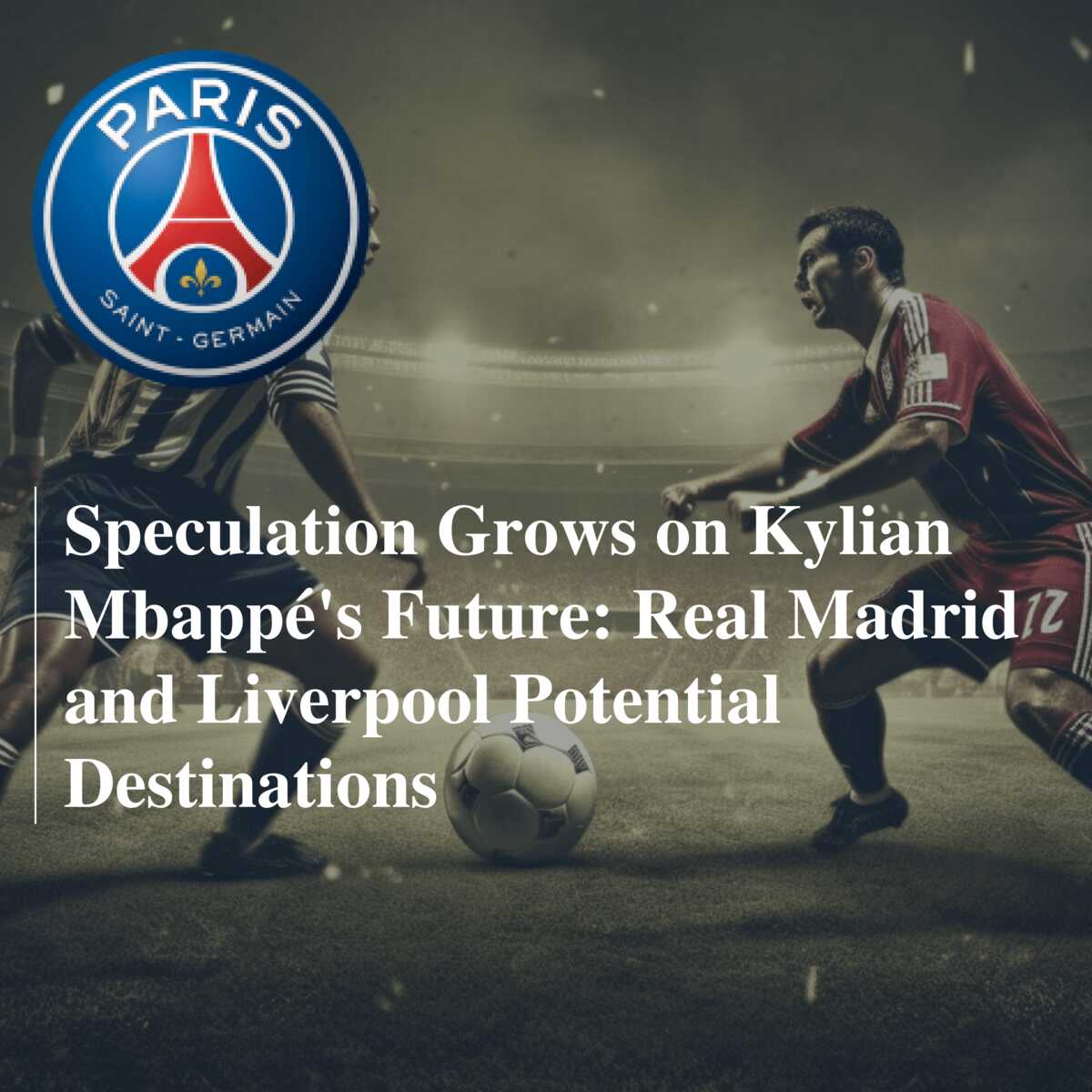 Countdown begins on PSG star Kylian Mbappé's future. Real Madrid and  Liverpool possible destinations