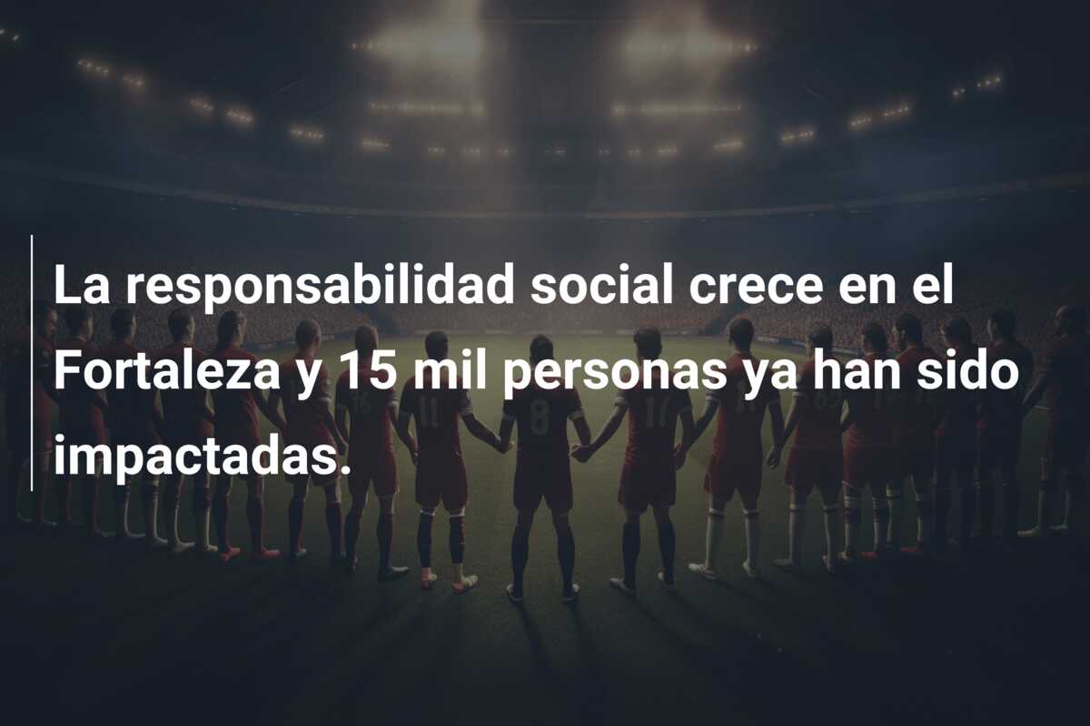 La responsabilidad social crece en el Fortaleza y 15 mil personas ya han sido impactadas.