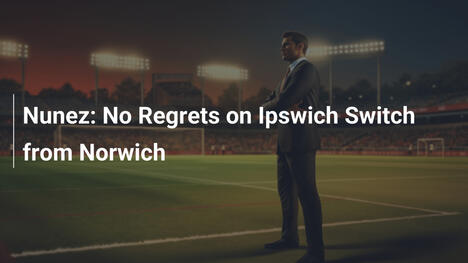Nunez: Keine Reue über Wechsel von Norwich zu Ipswich