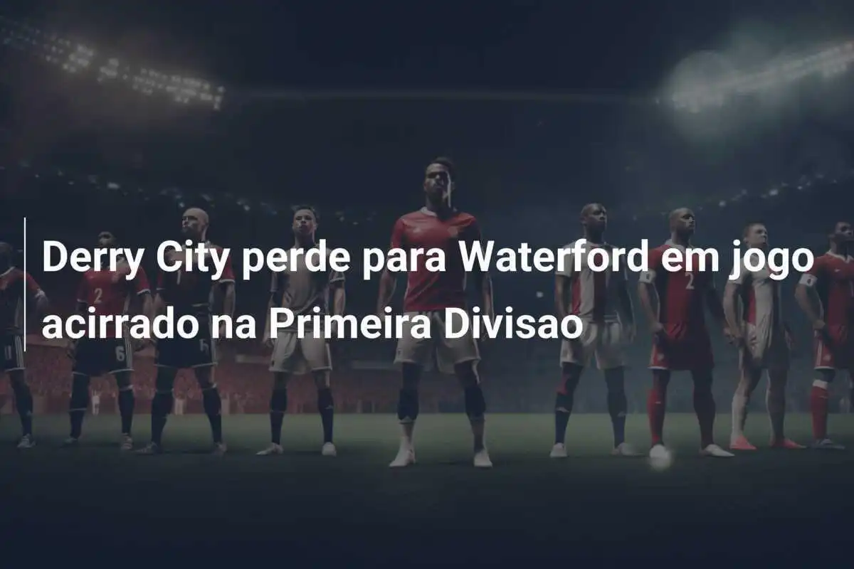 Derry City perde para Waterford em jogo acirrado na Primeira Divisao