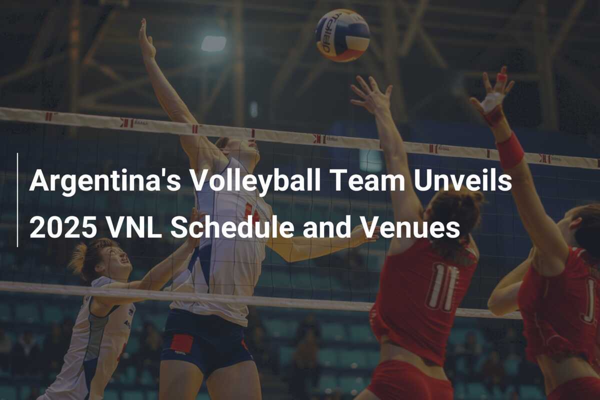 Argentina's Volleyball Team Unveils 2025 VNL Schedule and Venues