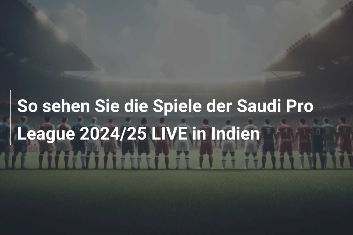 So sehen Sie die Spiele der Saudi Pro League 2024/25 LIVE in Indien