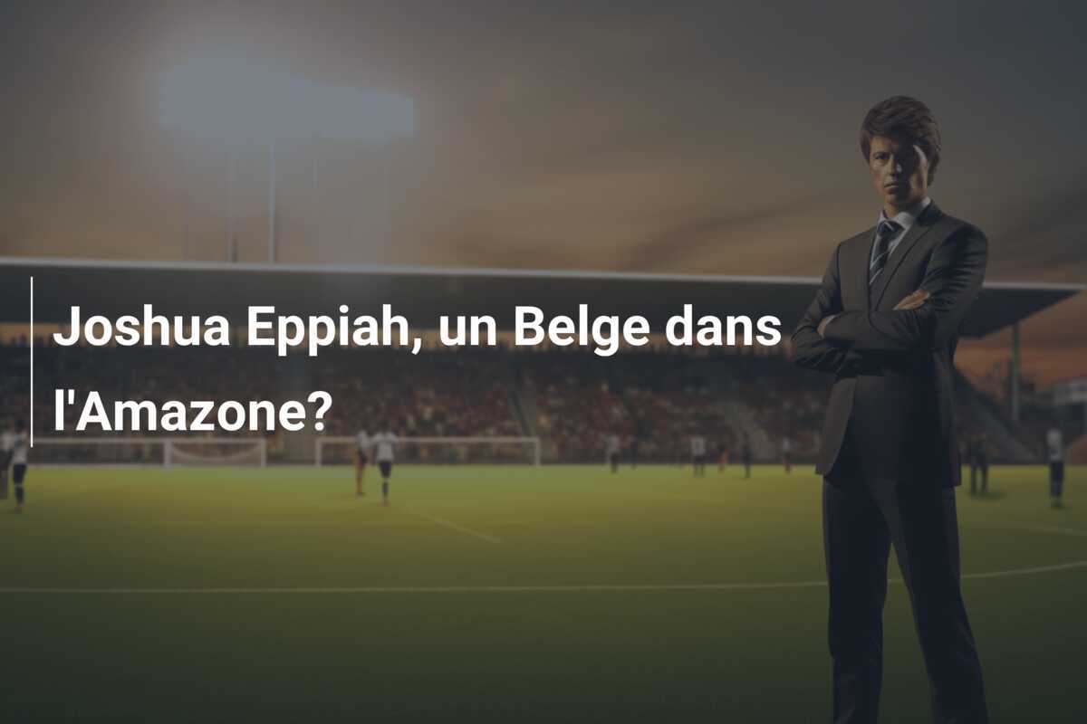 Joshua Eppiah, un Belge dans l’Amazone?