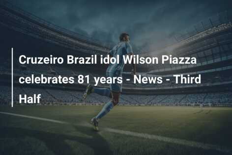 Cruzeiro Brazil idol Wilson Piazza celebrates 81 years News Third