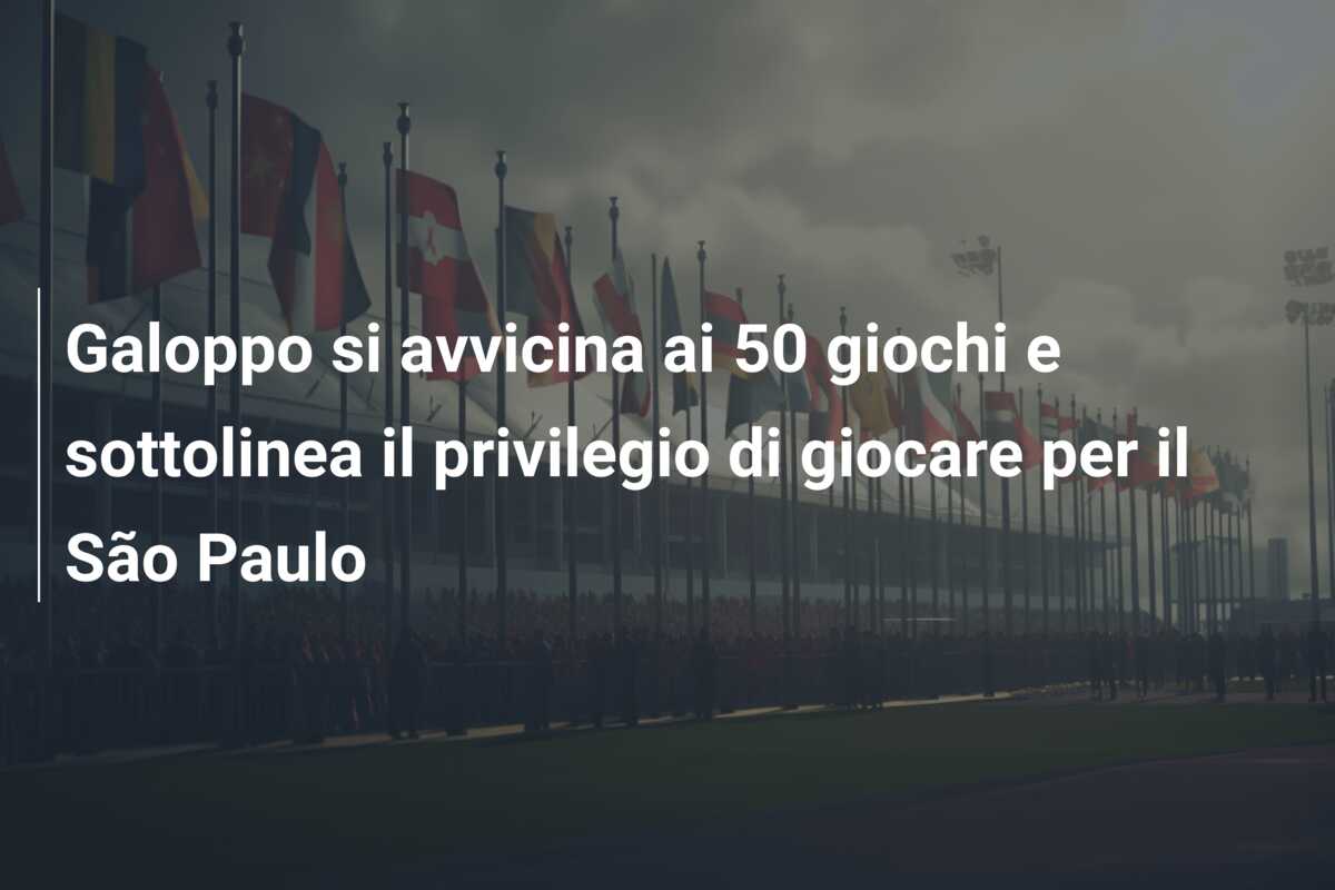 Galoppo si avvicina ai 50 giochi e sottolinea il privilegio di giocare per il São Paulo