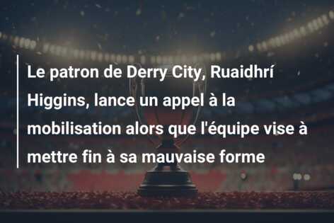 Le patron de Derry City, Ruaidhrí Higgins, lance un appel à la mobilisation alors que l’équipe vise à mettre fin à sa mauvaise forme