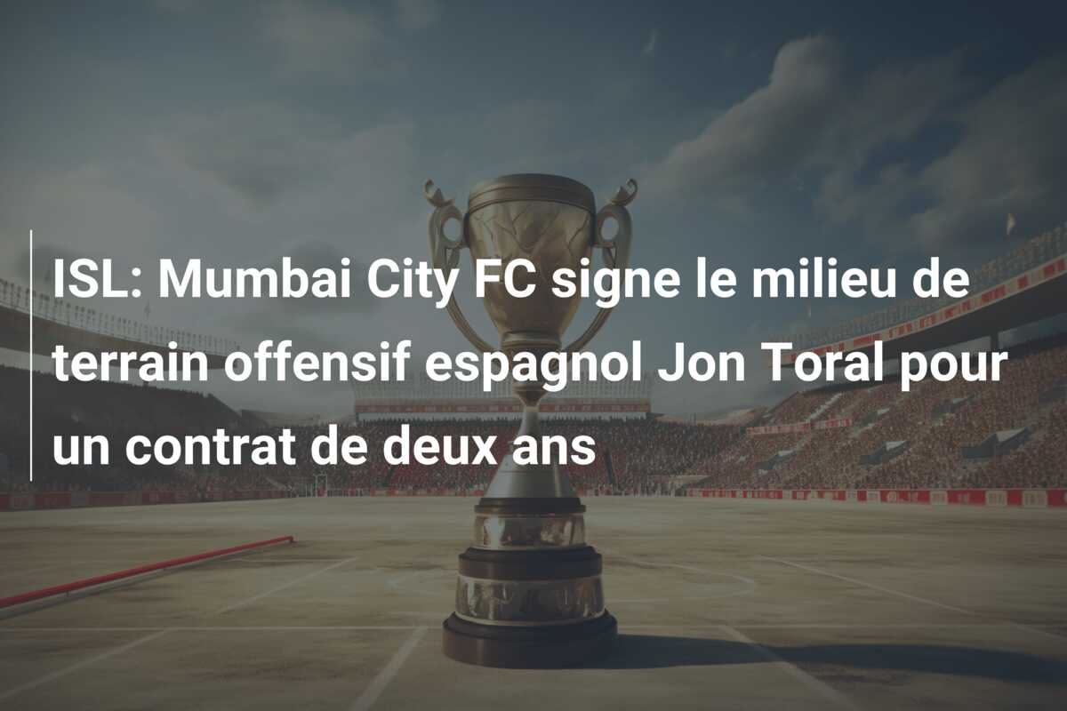 ISL: Mumbai City FC signe le milieu de terrain offensif espagnol Jon Toral pour un contrat de deux ans