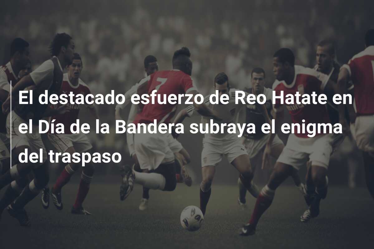 El destacado esfuerzo de Reo Hatate en el Día de la Bandera subraya el enigma del traspaso